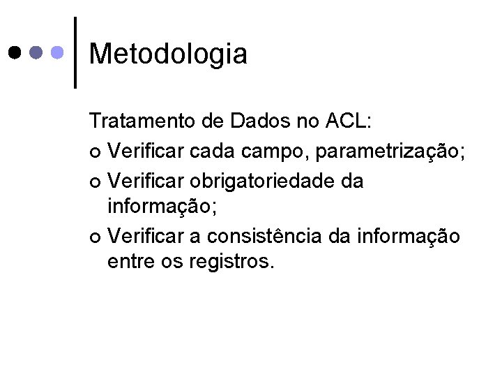 Metodologia Tratamento de Dados no ACL: ¢ Verificar cada campo, parametrização; ¢ Verificar obrigatoriedade