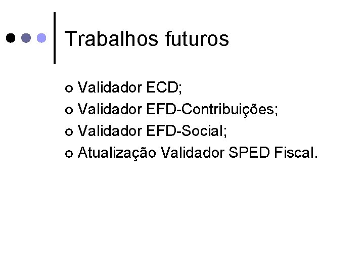 Trabalhos futuros Validador ECD; ¢ Validador EFD-Contribuições; ¢ Validador EFD-Social; ¢ Atualização Validador SPED