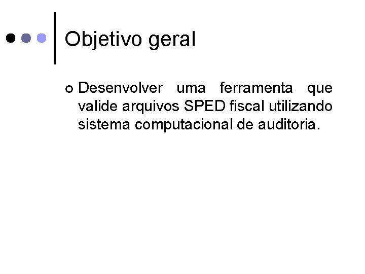 Objetivo geral ¢ Desenvolver uma ferramenta que valide arquivos SPED fiscal utilizando sistema computacional