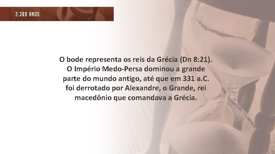 O bode representa os reis da Grécia (Dn 8: 21). O Império Medo-Persa dominou