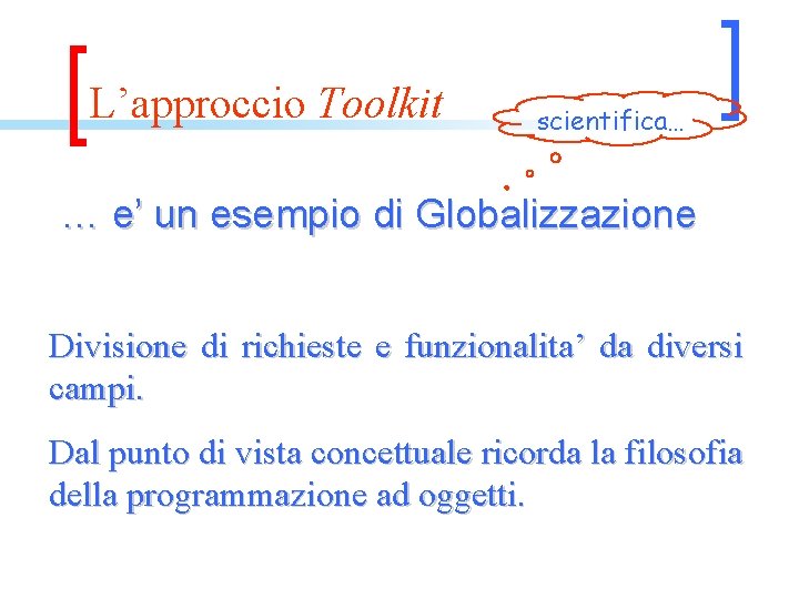 L’approccio Toolkit scientifica… … e’ un esempio di Globalizzazione Divisione di richieste e funzionalita’