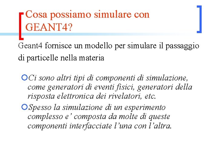 Cosa possiamo simulare con GEANT 4? Geant 4 fornisce un modello per simulare il