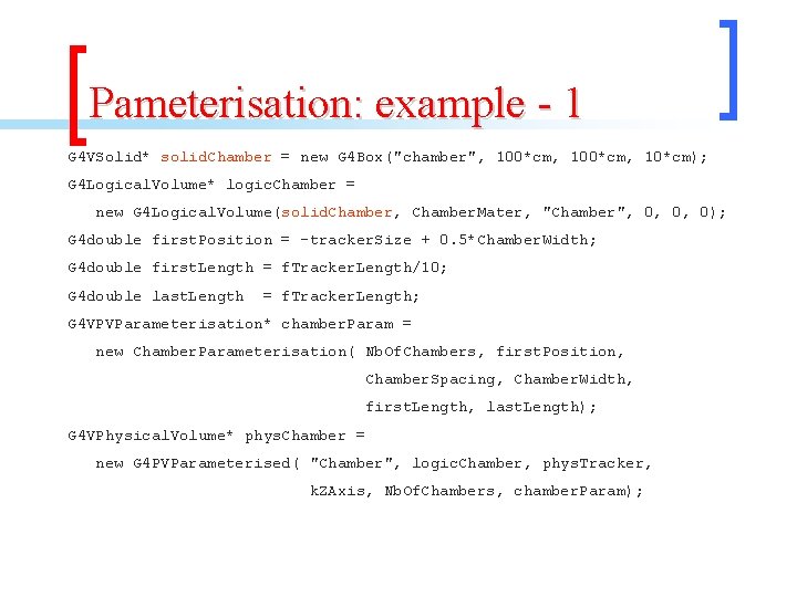 Pameterisation: example - 1 G 4 VSolid* solid. Chamber = new G 4 Box("chamber",