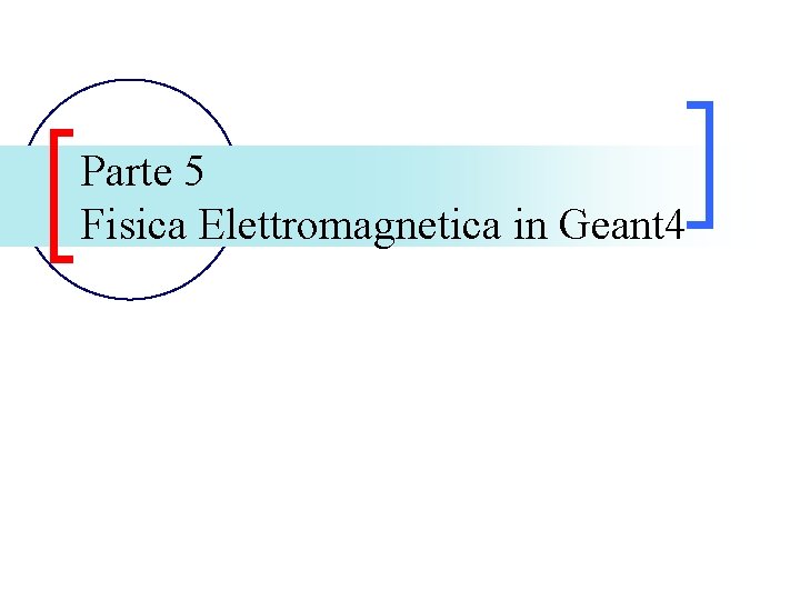 Parte 5 Fisica Elettromagnetica in Geant 4 