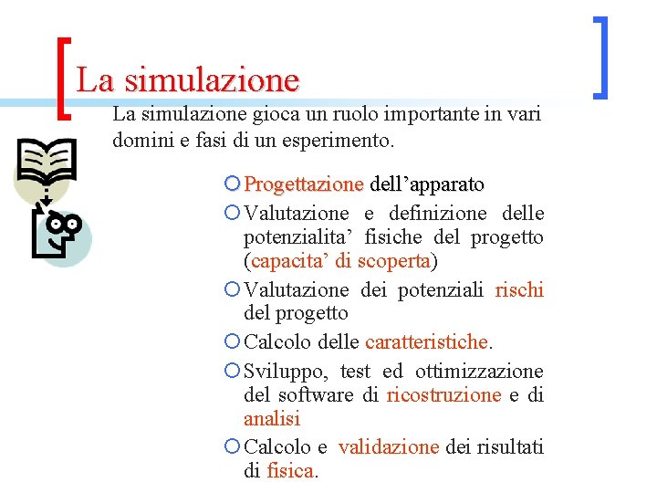 La simulazione gioca un ruolo importante in vari domini e fasi di un esperimento.