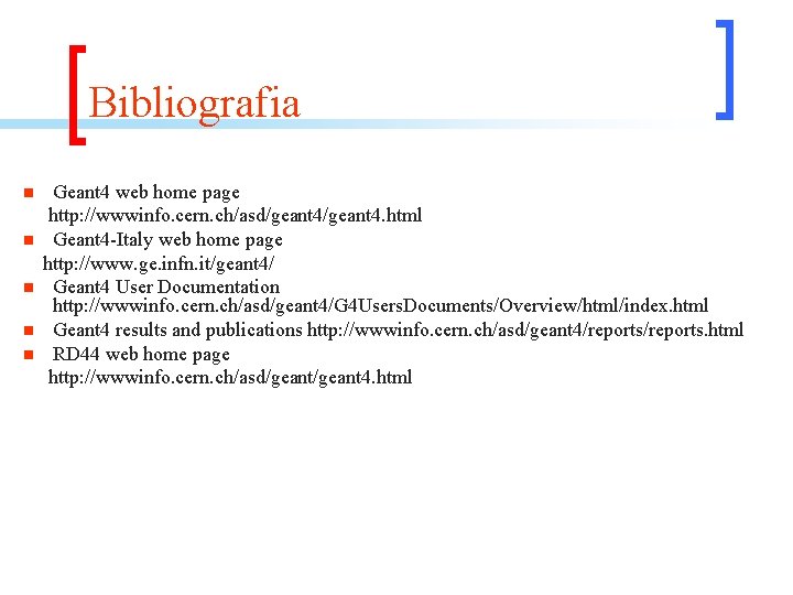 Bibliografia n n n Geant 4 web home page http: //wwwinfo. cern. ch/asd/geant 4.