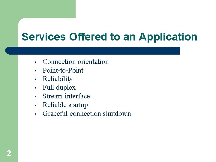 Services Offered to an Application • • 2 Connection orientation Point-to-Point Reliability Full duplex