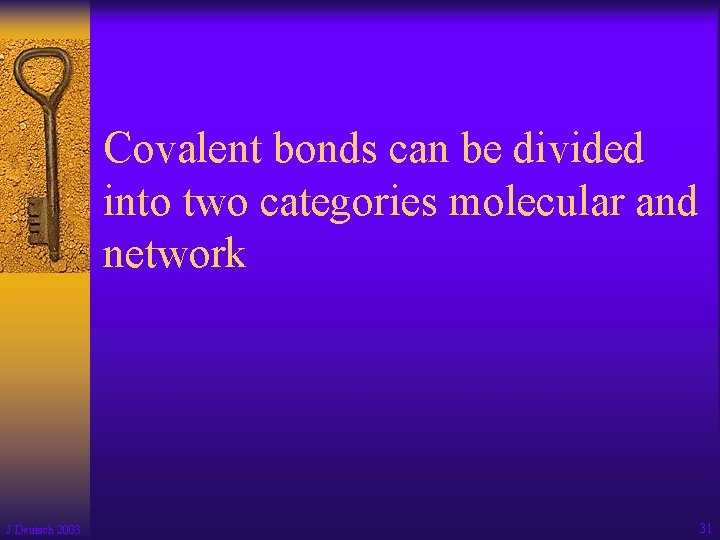 Covalent bonds can be divided into two categories molecular and network J Deutsch 2003