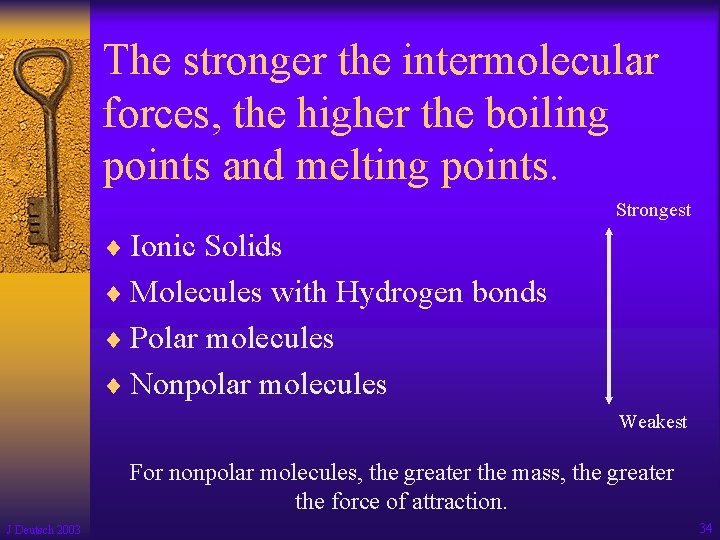 The stronger the intermolecular forces, the higher the boiling points and melting points. Strongest