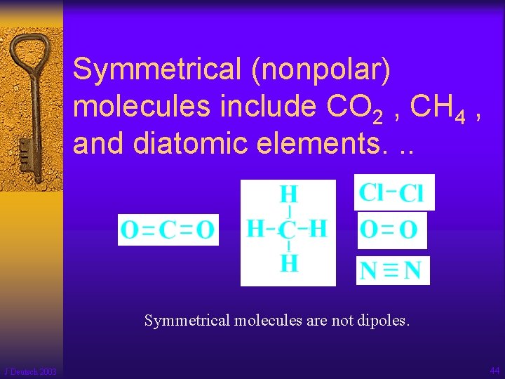 Symmetrical (nonpolar) molecules include CO 2 , CH 4 , and diatomic elements. .