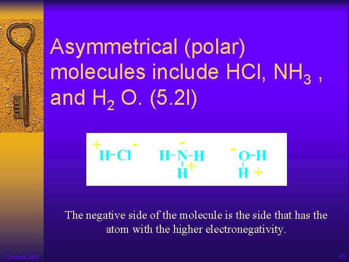 Asymmetrical (polar) molecules include HCl, NH 3 , and H 2 O. (5. 2