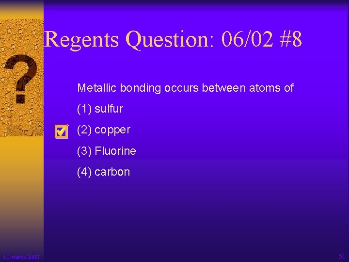 Regents Question: 06/02 #8 Metallic bonding occurs between atoms of (1) sulfur (2) copper