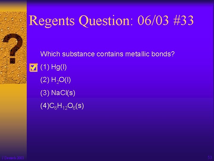 Regents Question: 06/03 #33 Which substance contains metallic bonds? (1) Hg(l) (2) H 2