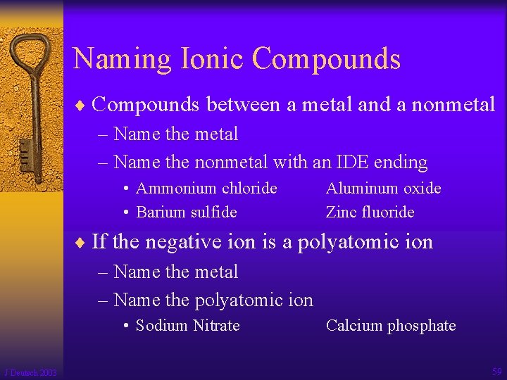 Naming Ionic Compounds ¨ Compounds between a metal and a nonmetal – Name the