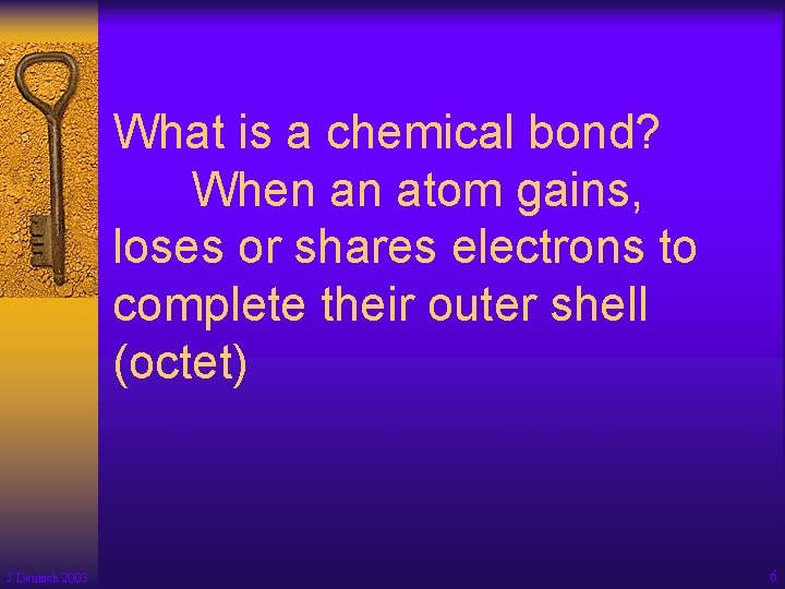 What is a chemical bond? When an atom gains, loses or shares electrons to