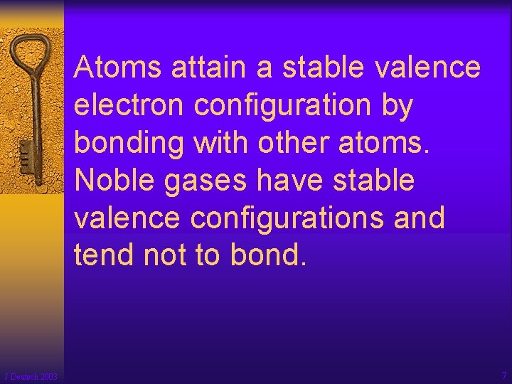 Atoms attain a stable valence electron configuration by bonding with other atoms. Noble gases