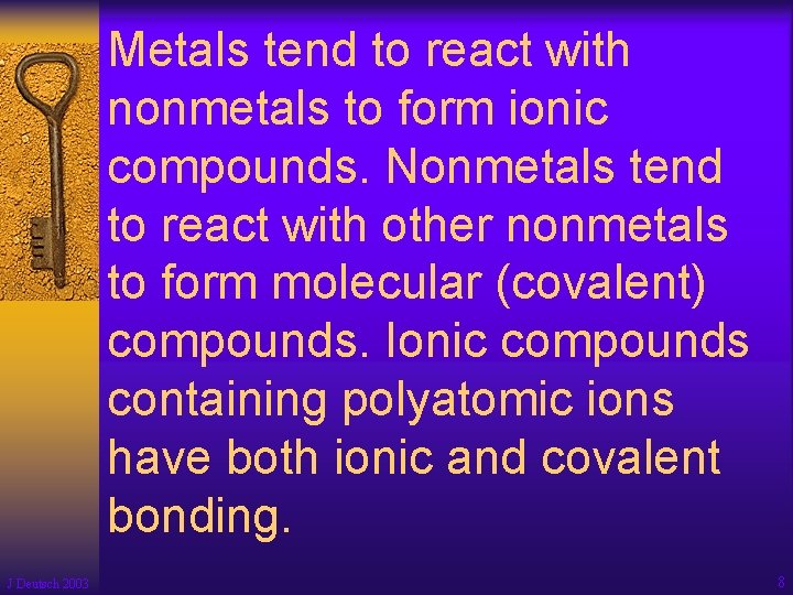 Metals tend to react with nonmetals to form ionic compounds. Nonmetals tend to react