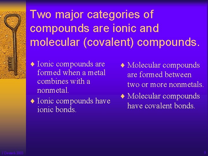 Two major categories of compounds are ionic and molecular (covalent) compounds. ¨ Ionic compounds