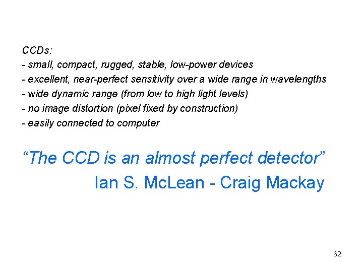 CCDs: - small, compact, rugged, stable, low-power devices - excellent, near-perfect sensitivity over a