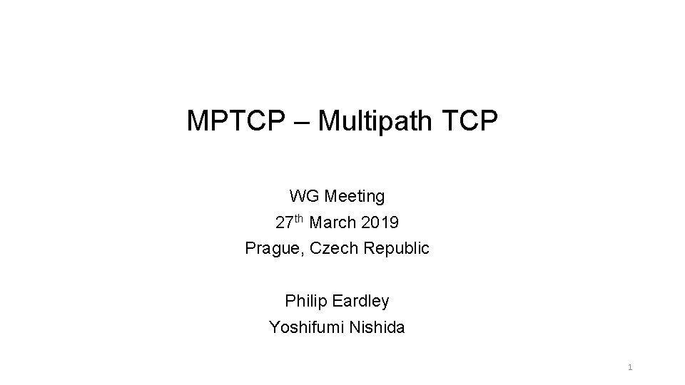 MPTCP – Multipath TCP WG Meeting 27 th March 2019 Prague, Czech Republic Philip