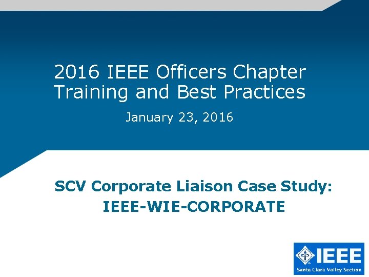 2016 IEEE Officers Chapter Training and Best Practices January 23, 2016 SCV Corporate Liaison