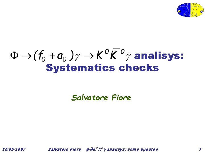 analisys: Systematics checks Salvatore Fiore 30/05/2007 Salvatore Fiore K 0 analisys: some updates 1