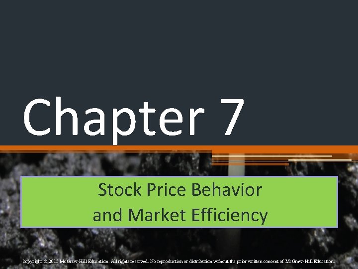 Chapter 7 Stock Price Behavior and Market Efficiency Copyright © 2015 Mc. Graw-Hill Education.