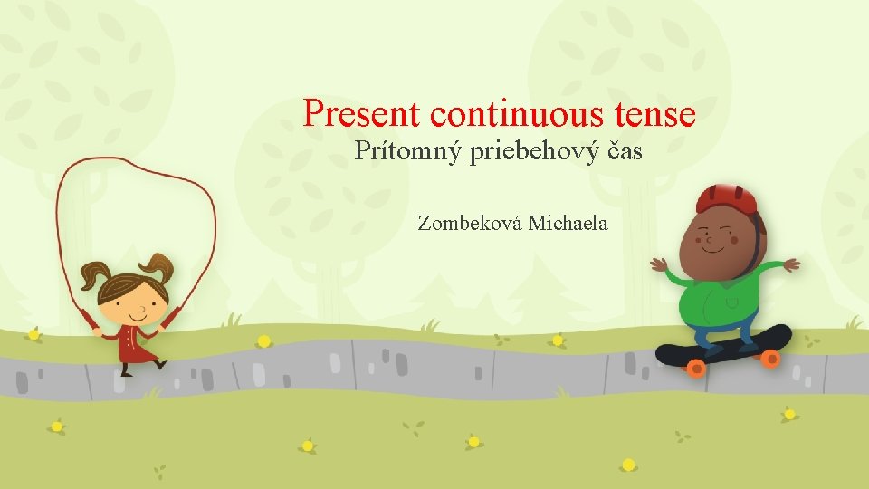 Present continuous tense Prítomný priebehový čas Zombeková Michaela 