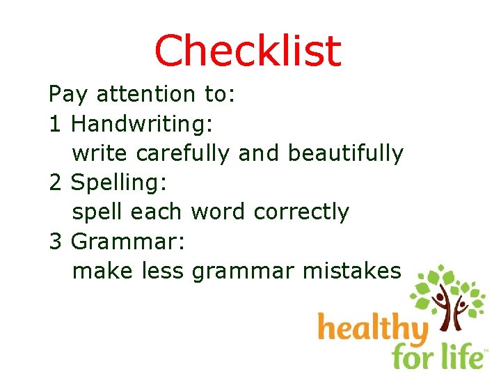 Checklist Pay attention to: 1 Handwriting: write carefully and beautifully 2 Spelling: spell each