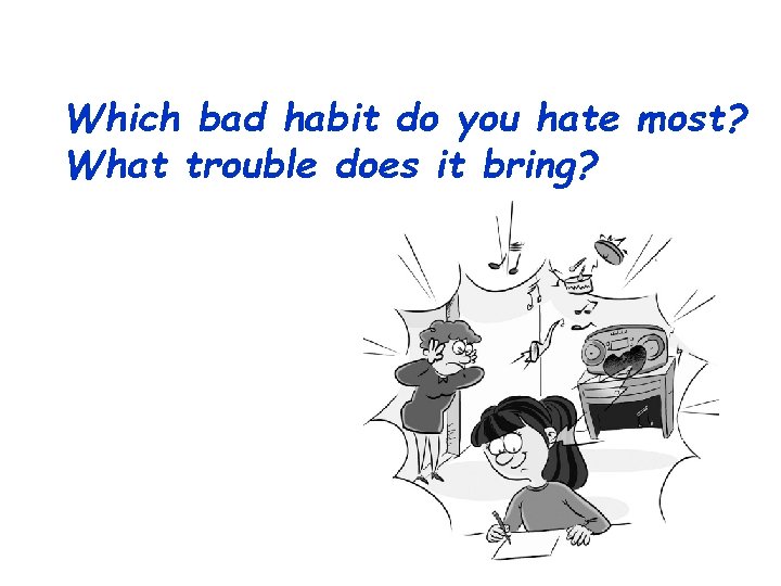 Unhealthy habits Which bad habit do you hate most? What trouble does it bring?