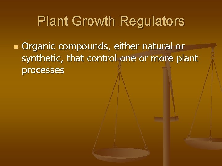 Plant Growth Regulators n Organic compounds, either natural or synthetic, that control one or