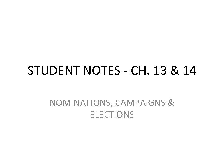 STUDENT NOTES - CH. 13 & 14 NOMINATIONS, CAMPAIGNS & ELECTIONS 