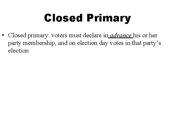 Closed Primary • Closed primary: voters must declare in advance his or her party
