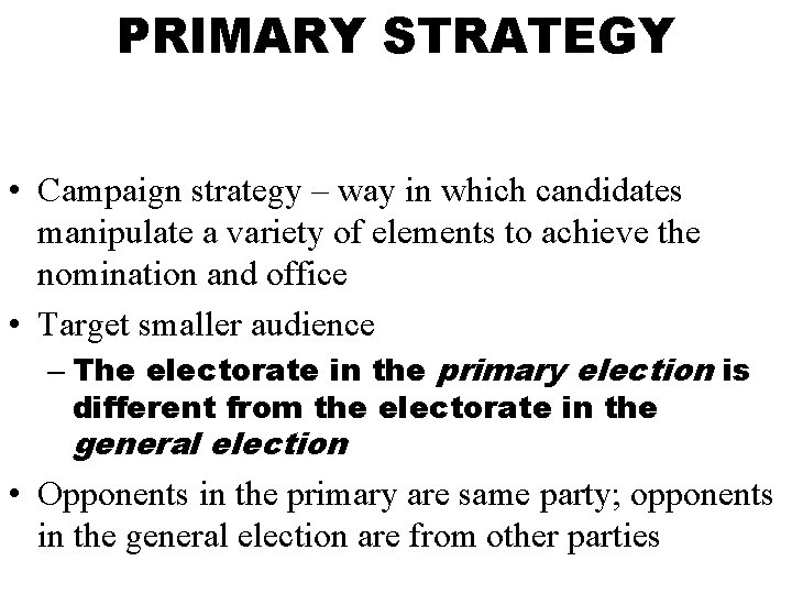 PRIMARY STRATEGY • Campaign strategy – way in which candidates manipulate a variety of