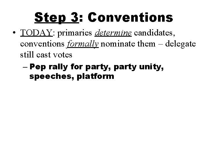 Step 3: Conventions • TODAY: primaries determine candidates, conventions formally nominate them – delegate