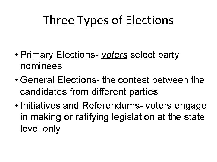 Three Types of Elections • Primary Elections- voters select party nominees • General Elections-