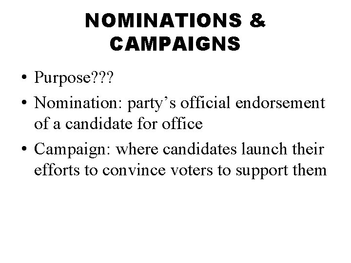 NOMINATIONS & CAMPAIGNS • Purpose? ? ? • Nomination: party’s official endorsement of a