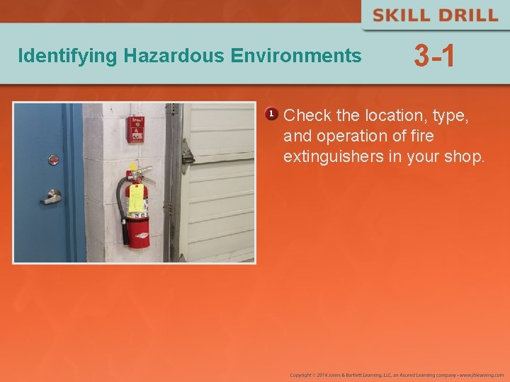 Identifying Hazardous Environments 3 -1 Check the location, type, and operation of fire extinguishers Identifying Hazardous Environments 3 -1 Check the location, type, and operation of fire extinguishers