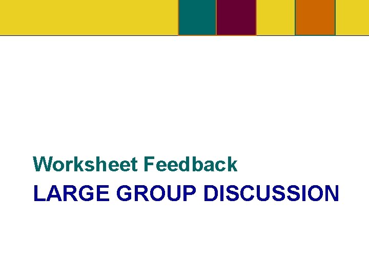 Worksheet Feedback LARGE GROUP DISCUSSION 
