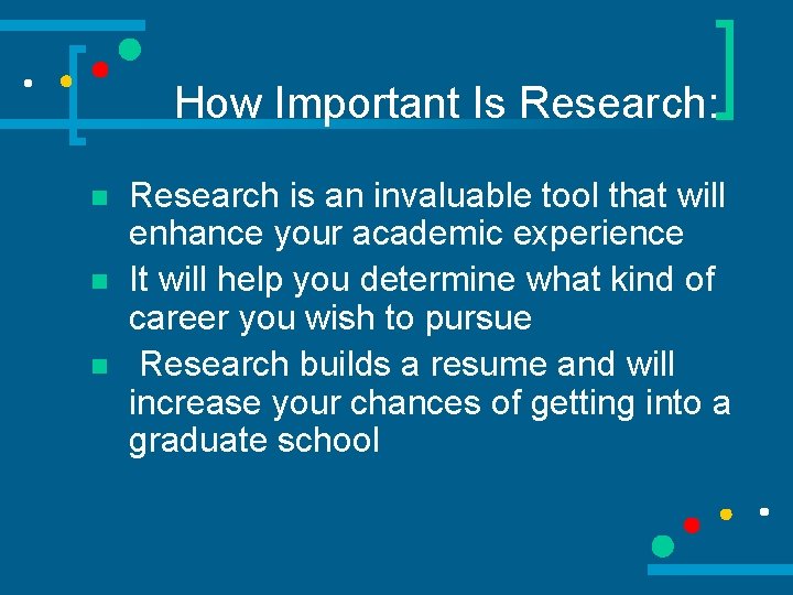 How Important Is Research: n n n Research is an invaluable tool that will