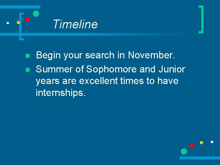 Timeline n n Begin your search in November. Summer of Sophomore and Junior years