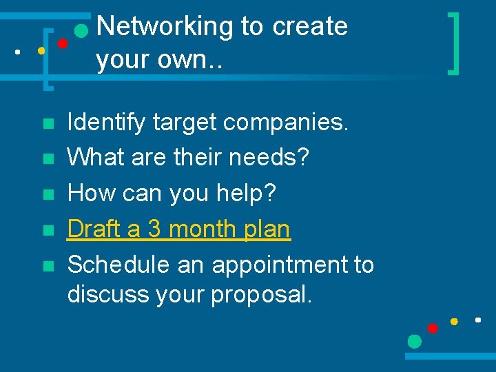 Networking to create your own. . n n n Identify target companies. What are