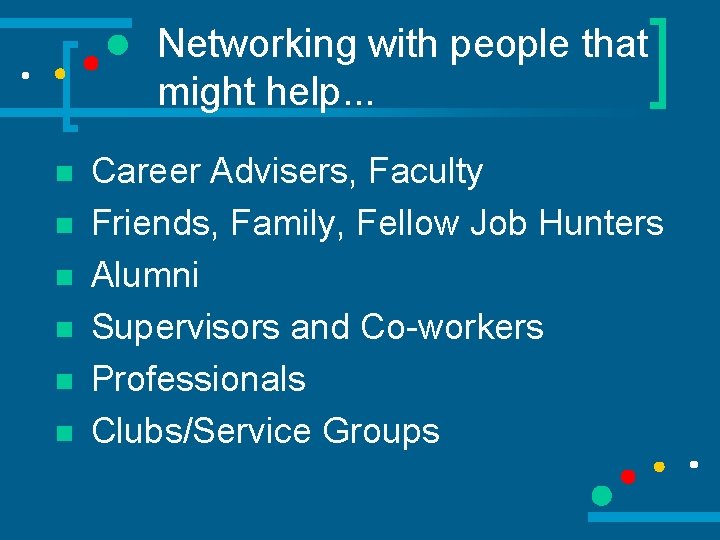 Networking with people that might help. . . n n n Career Advisers, Faculty