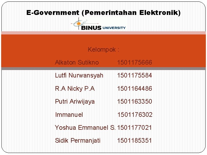 E-Government (Pemerintahan Elektronik) Kelompok : Alkaton Sutikno 1501175666 Lutfi Nurwansyah 1501175584 R. A Nicky