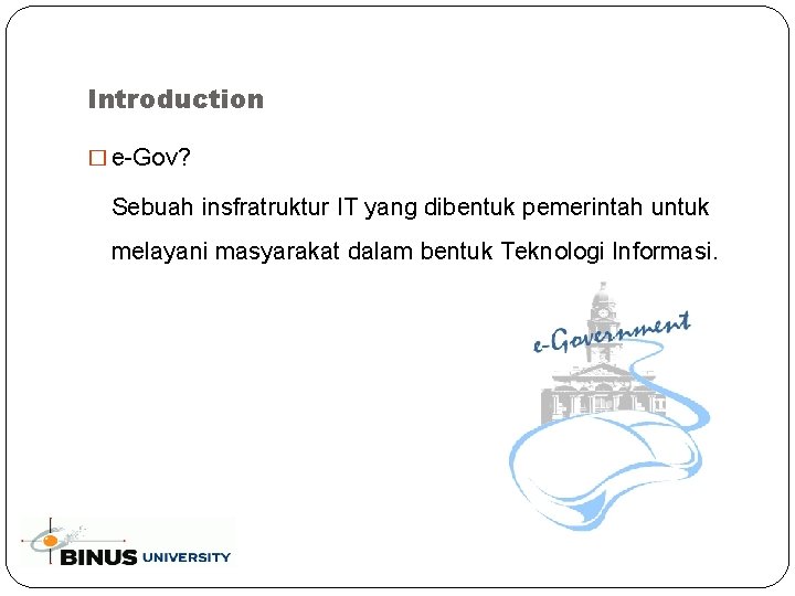 Introduction � e-Gov? Sebuah insfratruktur IT yang dibentuk pemerintah untuk melayani masyarakat dalam bentuk