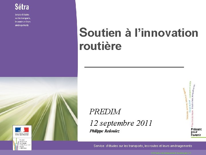 Soutien à l’innovation routière PREDIM 12 septembre 2011 Philippe Redoulez Service d’études sur les