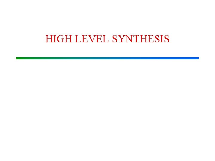 HIGH LEVEL SYNTHESIS Digital Circuits Generalpurpose processors Highvolume