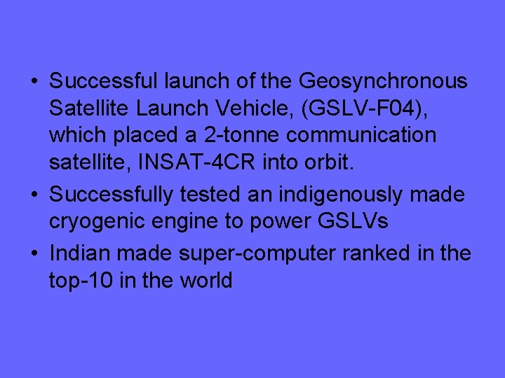  • Successful launch of the Geosynchronous Satellite Launch Vehicle, (GSLV-F 04), which placed