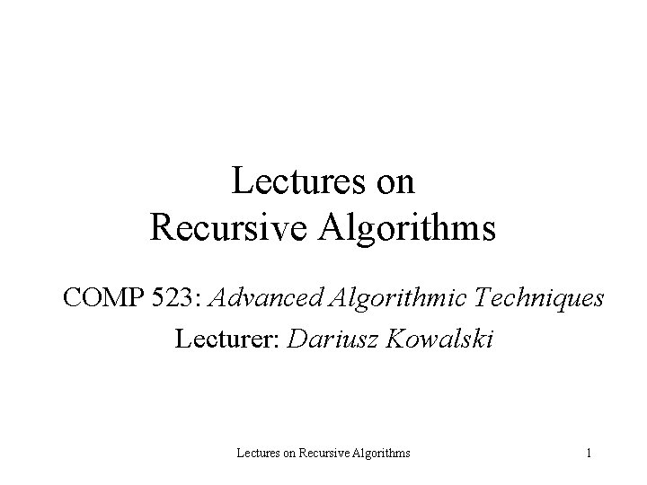 Lectures on Recursive Algorithms COMP 523: Advanced Algorithmic Techniques Lecturer: Dariusz Kowalski Lectures on