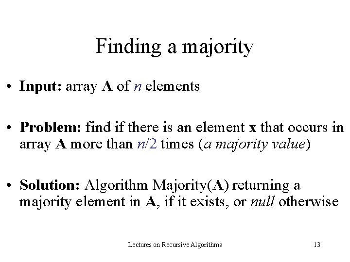 Finding a majority • Input: array A of n elements • Problem: find if